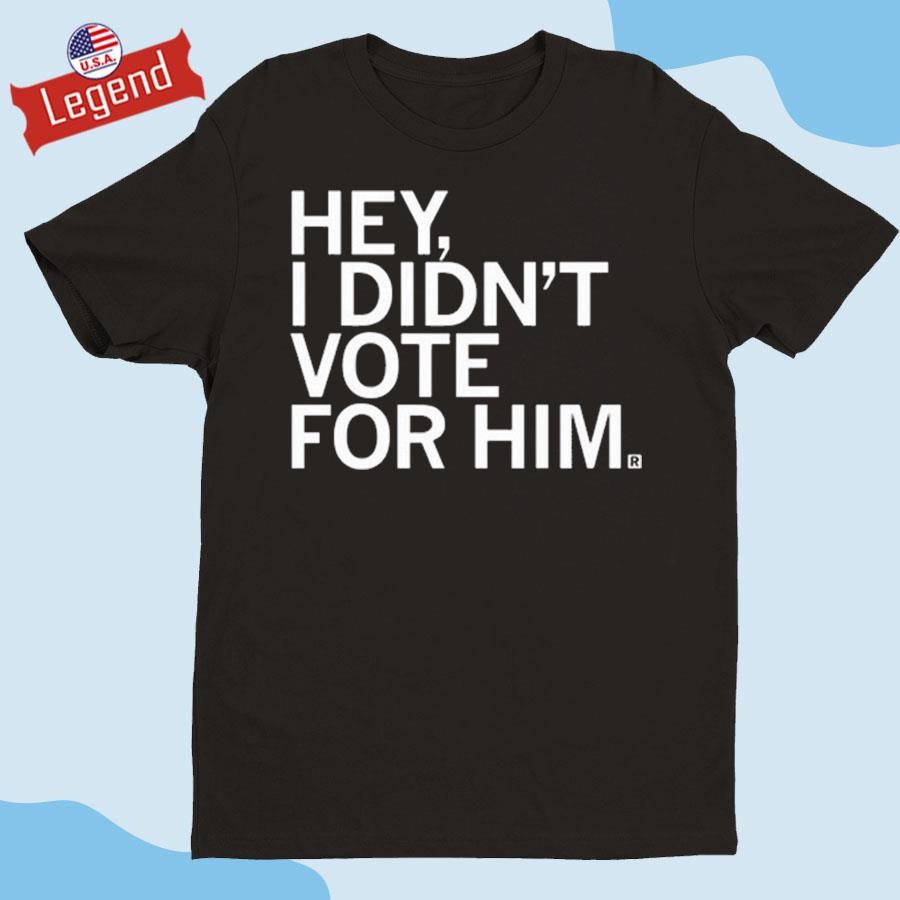 Original Hey I Didn't Vote For Him Shirt