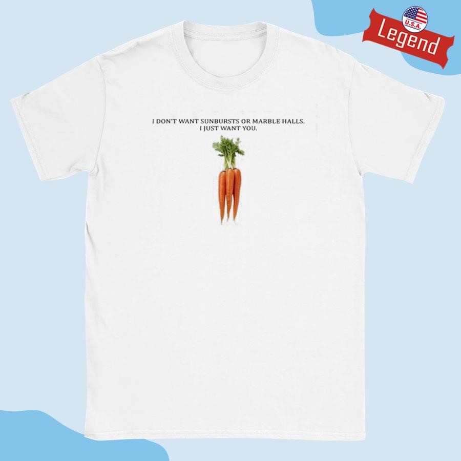 Original I Don't Want Sunbursts Or Marble Halls I Just Want You Carrot Shirt