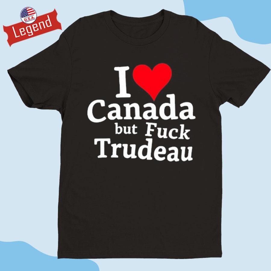 Original I Love Canada But Fuck Trudeau Shirt