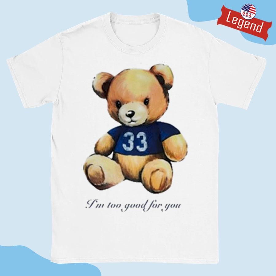 Original I'm Too Good For You Bear Shirt