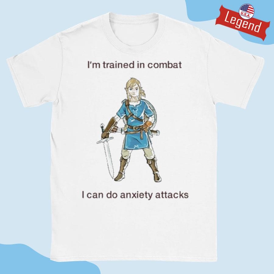 Original I'm Trained In Combat I Can Do Anxiety Attacks Shirt