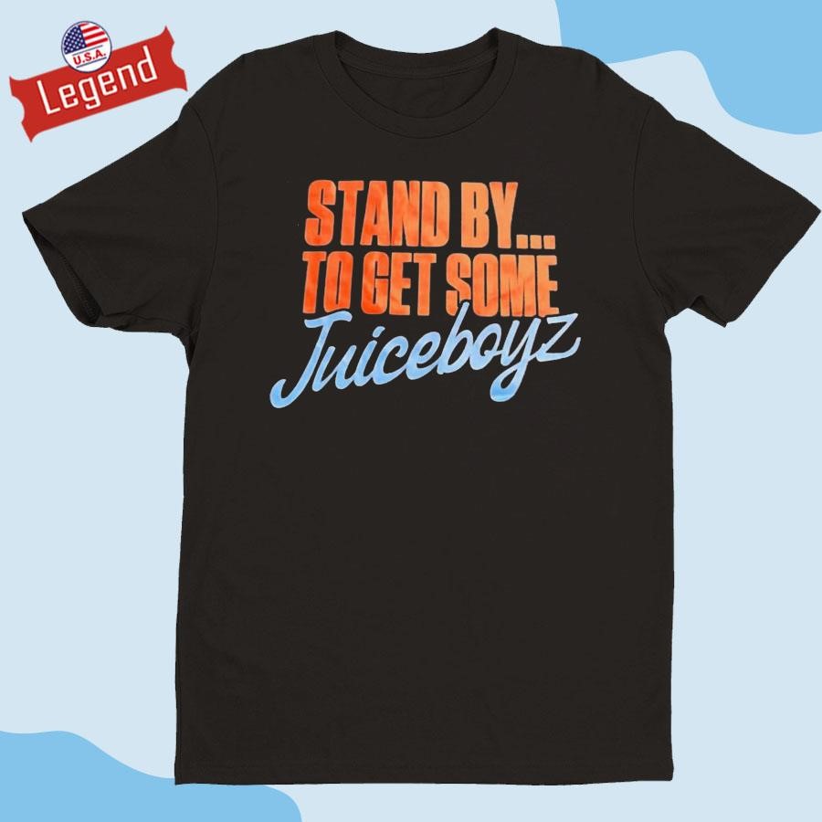 Original Stand By To Get Some Juiceboyz Shirt