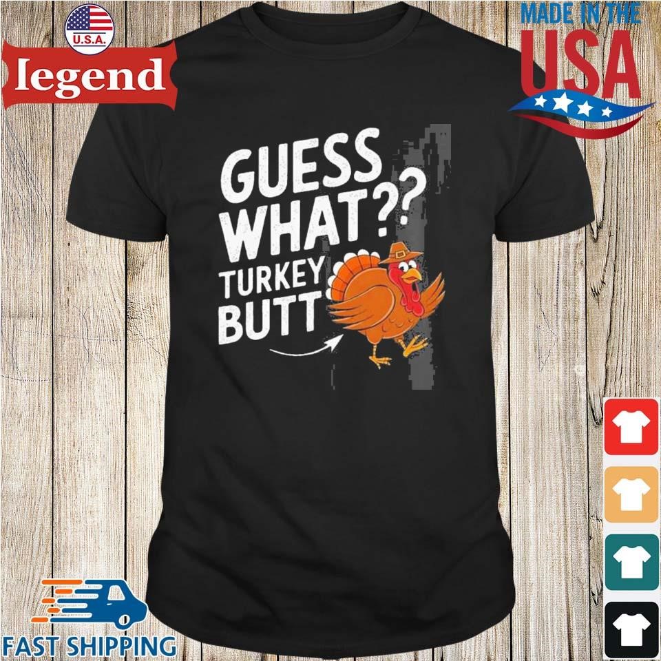 Original Thanksgiving Guess What Turkey Butt Shirt