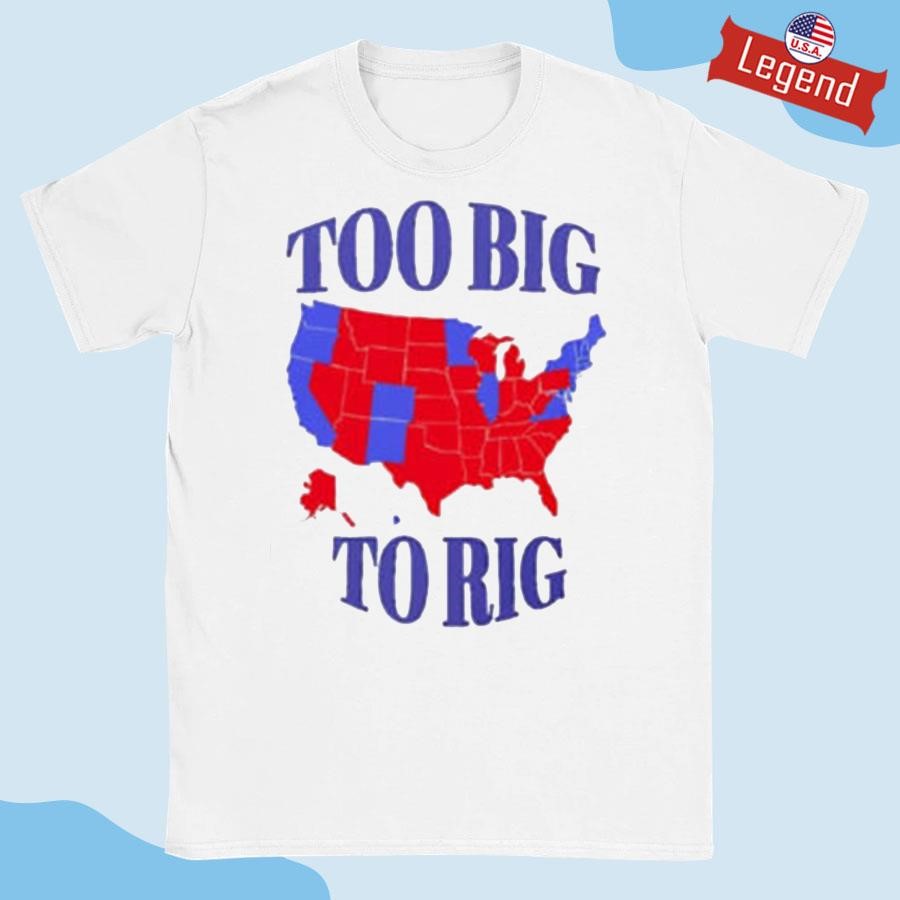 Original Too Big To Rig A Map Of Counties In The 2024 Presidential Election Shirt