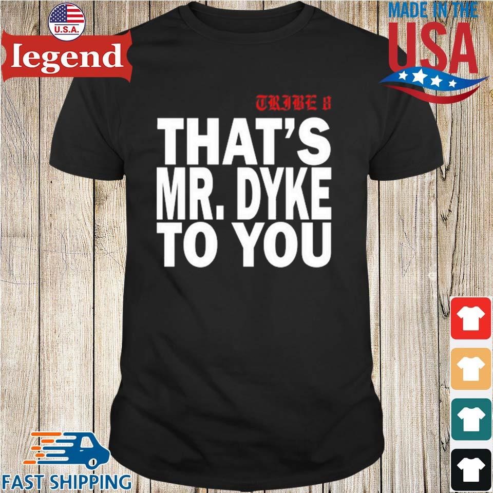 Original Tribe 8 That's Mr.Dyke To You Shirt