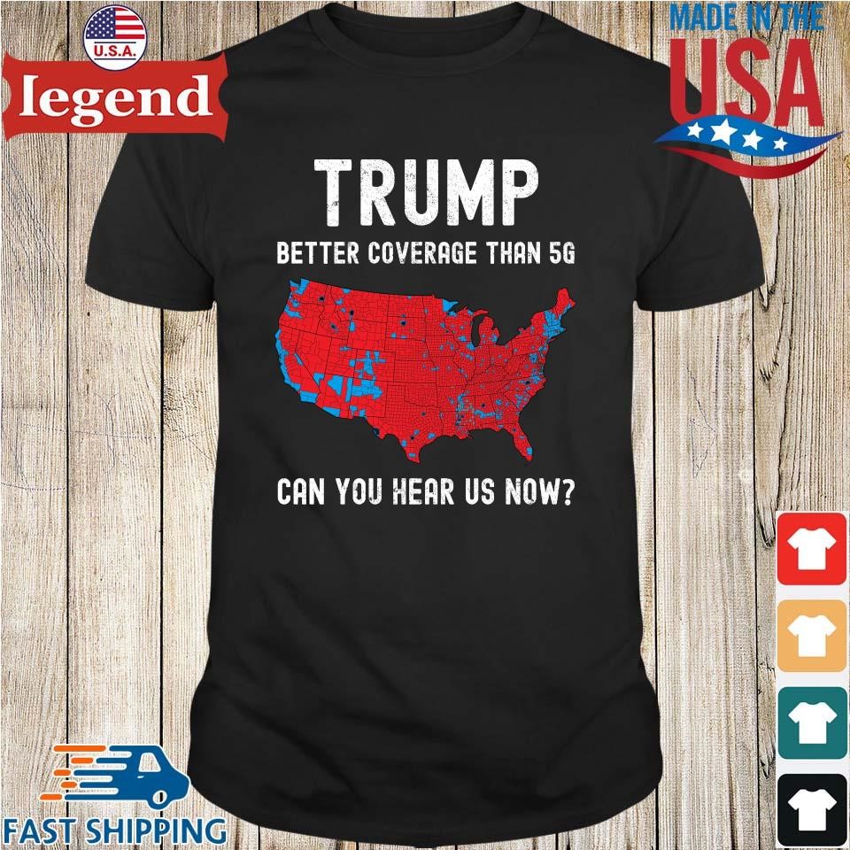 Original Trump Better Coverage Than 5G Can You Hear Us Now Shirt