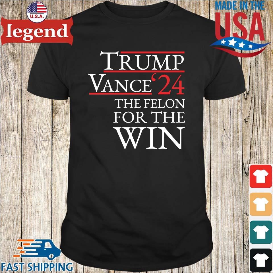 Original Trump Victory Trump Vance '24 The Felon For The Win Shirt