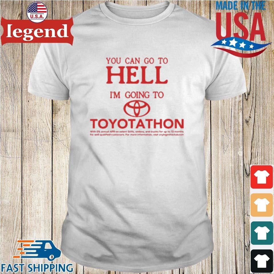 Original You Can Go To Hell I’m Going To Toyotathon Shirt