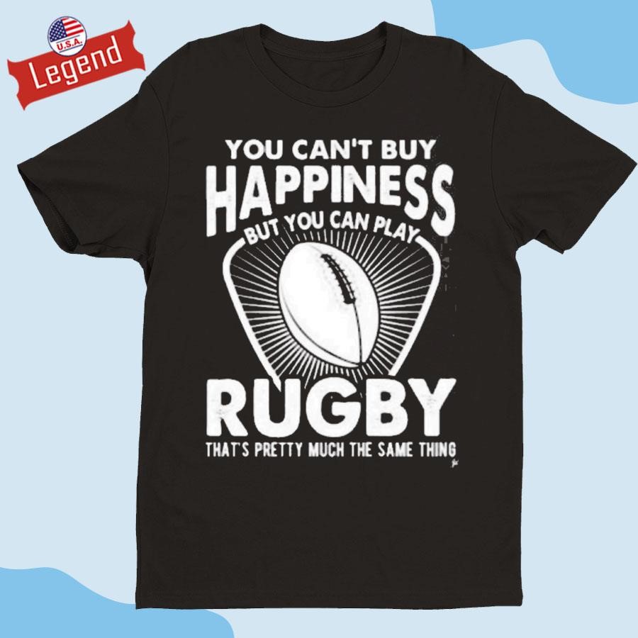 Original You Can’t Buy Happiness You Can Play Rugby That’s Pretty Much The Same Thing Shirt