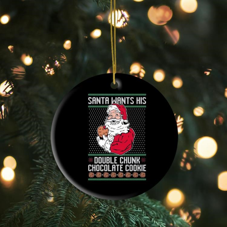 Santa Wants His Double CHunk Chocolate Cookie Ugly Christmas Ornament