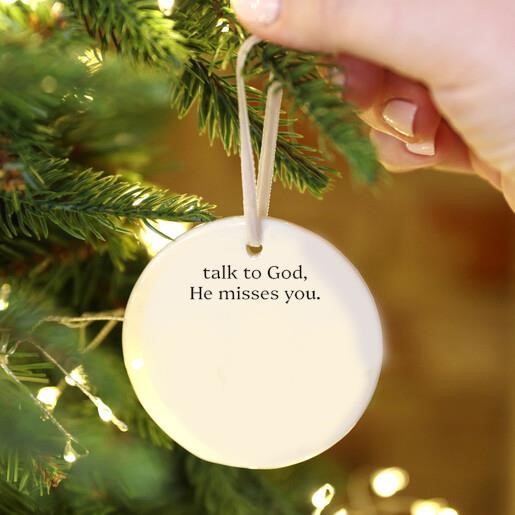 Talk To God He Misses You Ornament