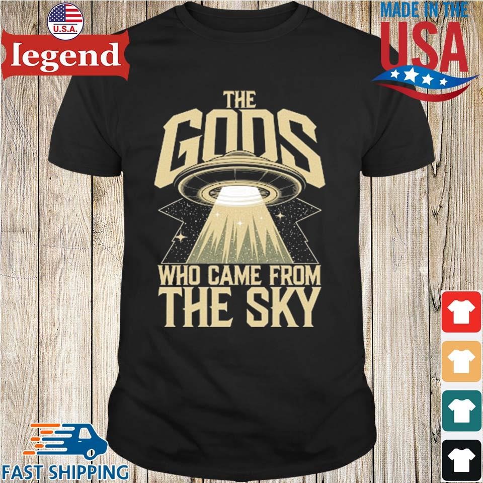 The Gods Who Came From the Sky - UFO and Ancient Alien Shirt