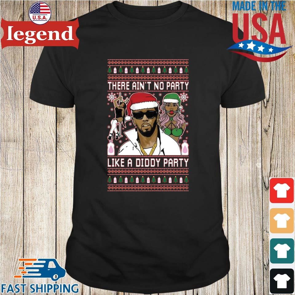 There Ain't No Party Like A Diddy Party Ugly Christmas Shirt