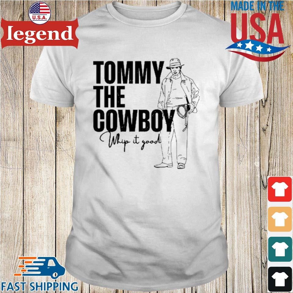 Tommy The Cowboy Whip It Good Shirt