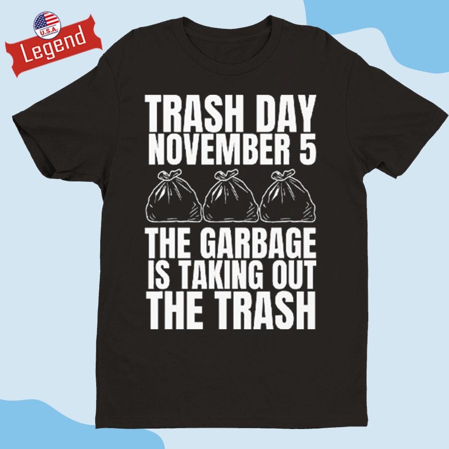 Trash Day November 5 2024 The Garbage Is Taking Out The Trash Shirt