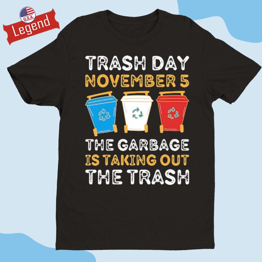 Trash Day November 5 The Garbage Is Taking Out The Trash Shirt