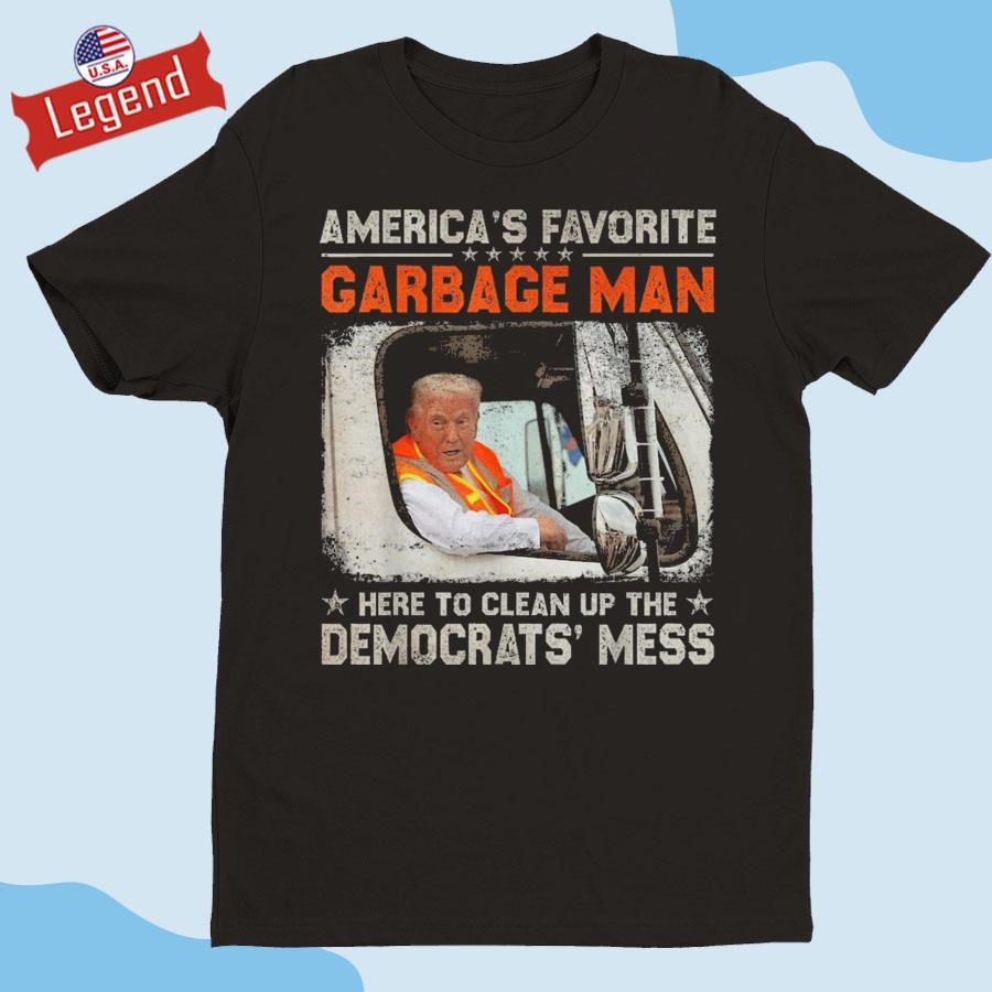 Trump 2024 America's Favorite Garbage Man Here To Clean Up The Democrats' Mess Shirt