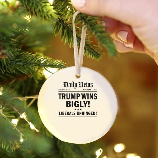 Trump Wins Bigly Liberals Unhinged Daily News Ornament