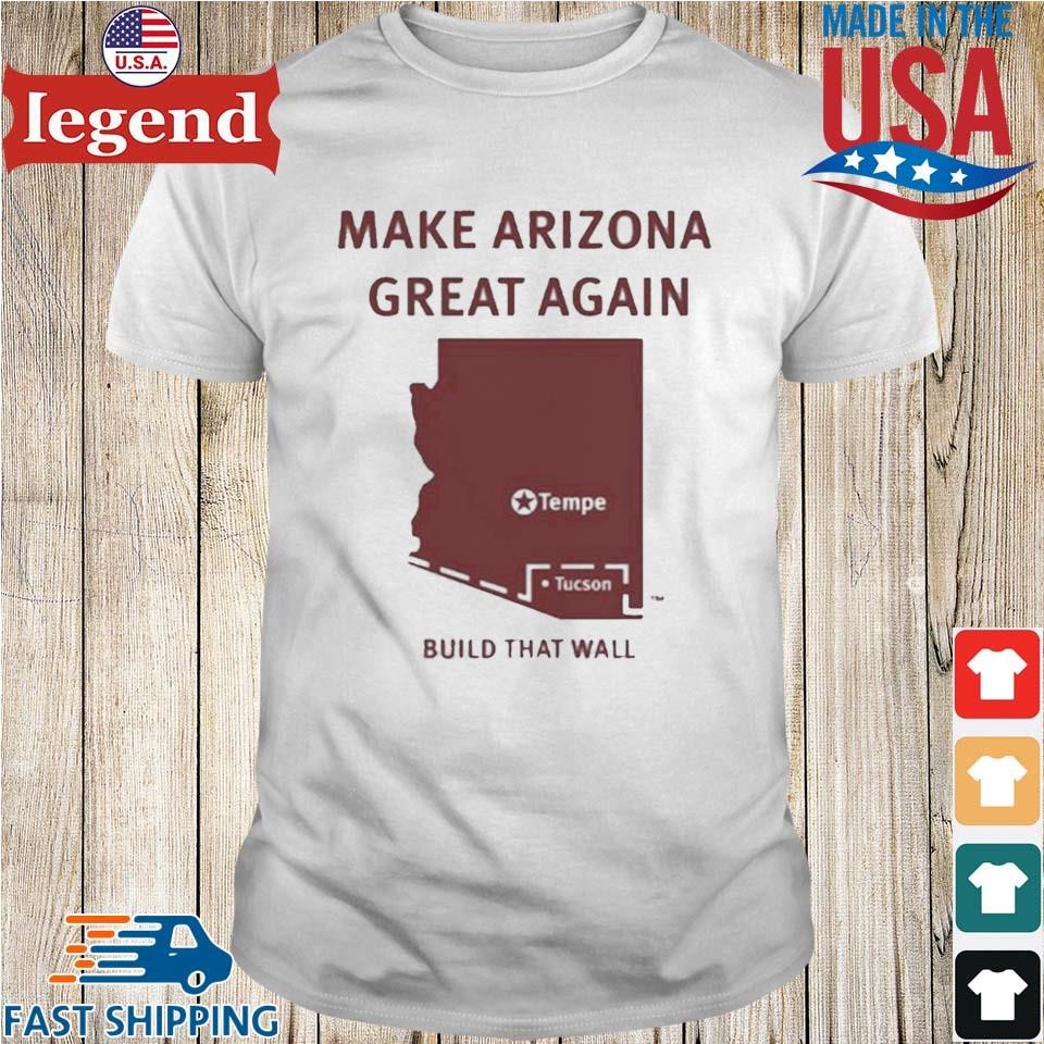 Tyler Bowyer Make Arizona Great Again Build That Wall Tempe Shirt