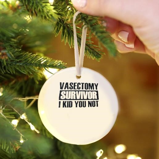 Vasectomy Survivor I Kid You Not Ornament