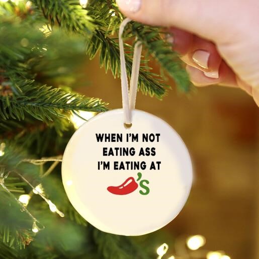 When I'm Not Eating Ass I'm Eating At Chili's Ornament