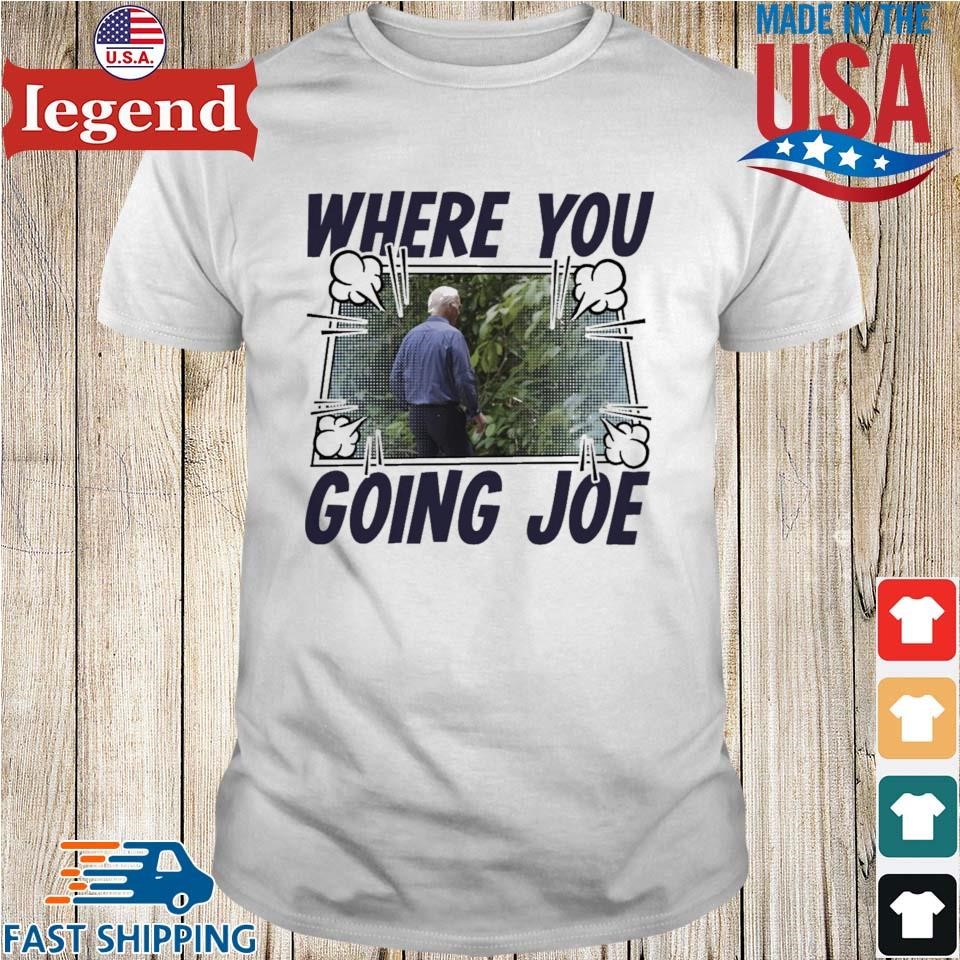 Where You Going Joe Biden Shirt