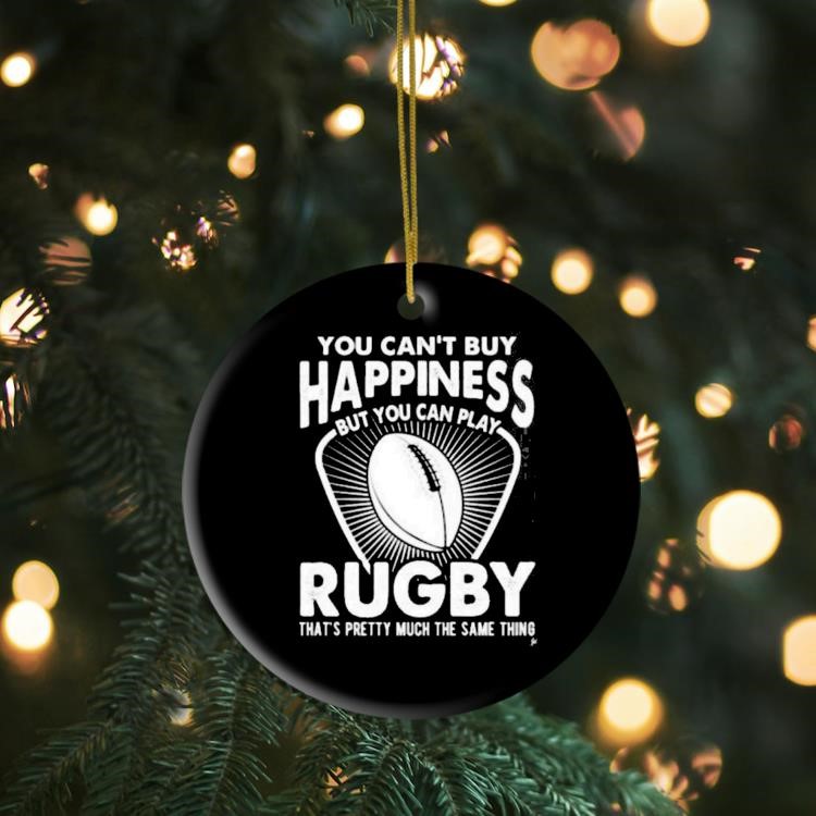 You Can’t Buy Happiness You Can Play Rugby That’s Pretty Much The Same Thing Ornament