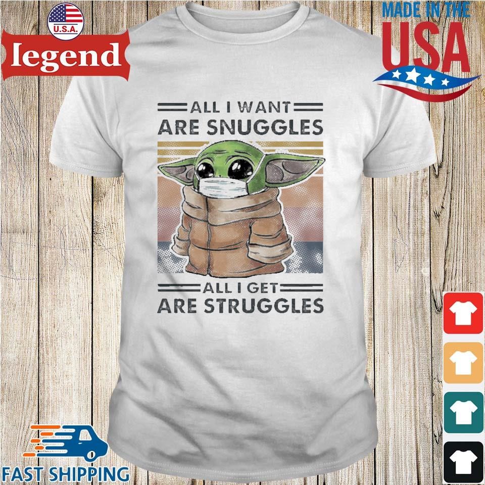 Baby Yoda With Face Mask All I Want Are Snuggles All I Get Are Struggles Shirt