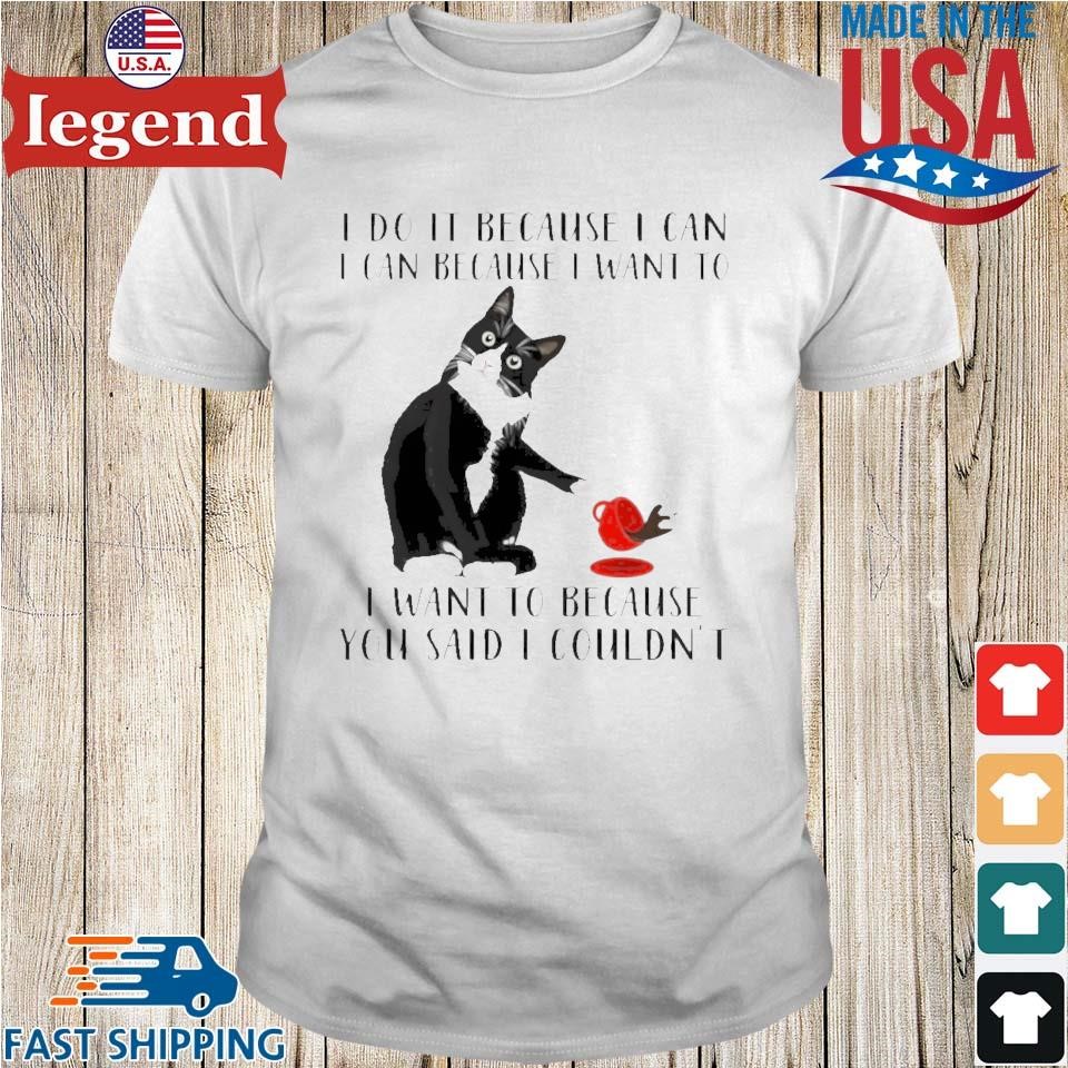 Cat I Do It Because I Can I Can Because I Want To Shirt