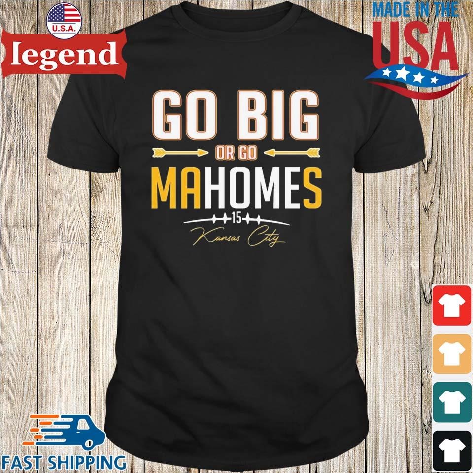 Chiefs Go Big Or Go MaHomes Shirt