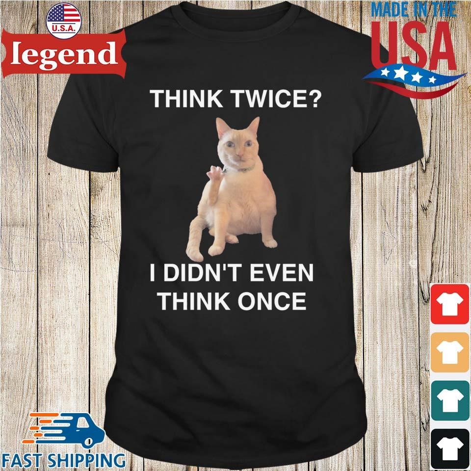 Cringeytees Think Twice I Didn't Even Think Once Shirt