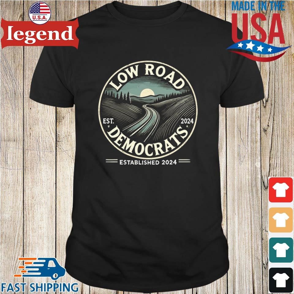 Everything Bubble Low Road Democrats Established 2024 Shirt