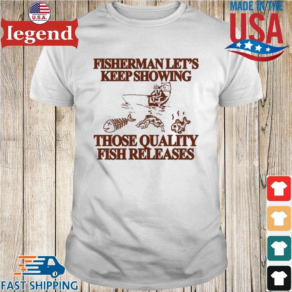 Fisherman Let's Keep Showing Those Quality Fish Releases Shirt