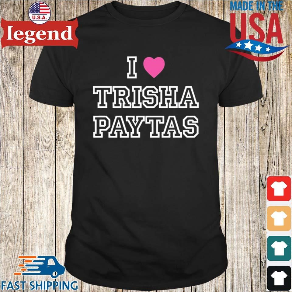 I Love Trisha Paytas Shirt