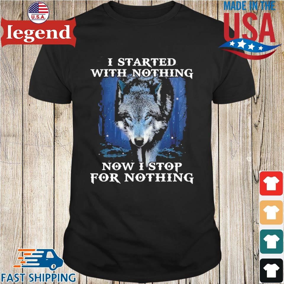 I Started With Nothing Now I Stop For Nothing Wolf Shirt