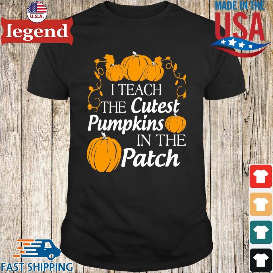 I Teach The Cutest Pumpkins In The Patch Shirt