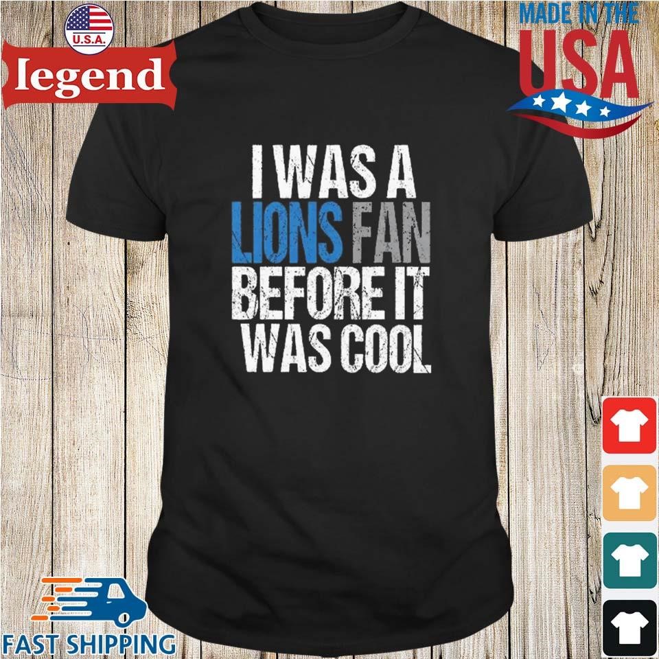 I Was A The Lions Fan Before It Was Cool Shirt