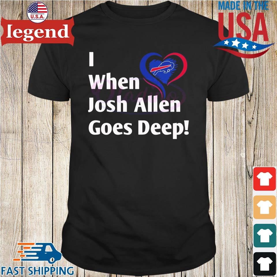 I When Josh Allen Goes Deep Buffalo Bills Football Shirt