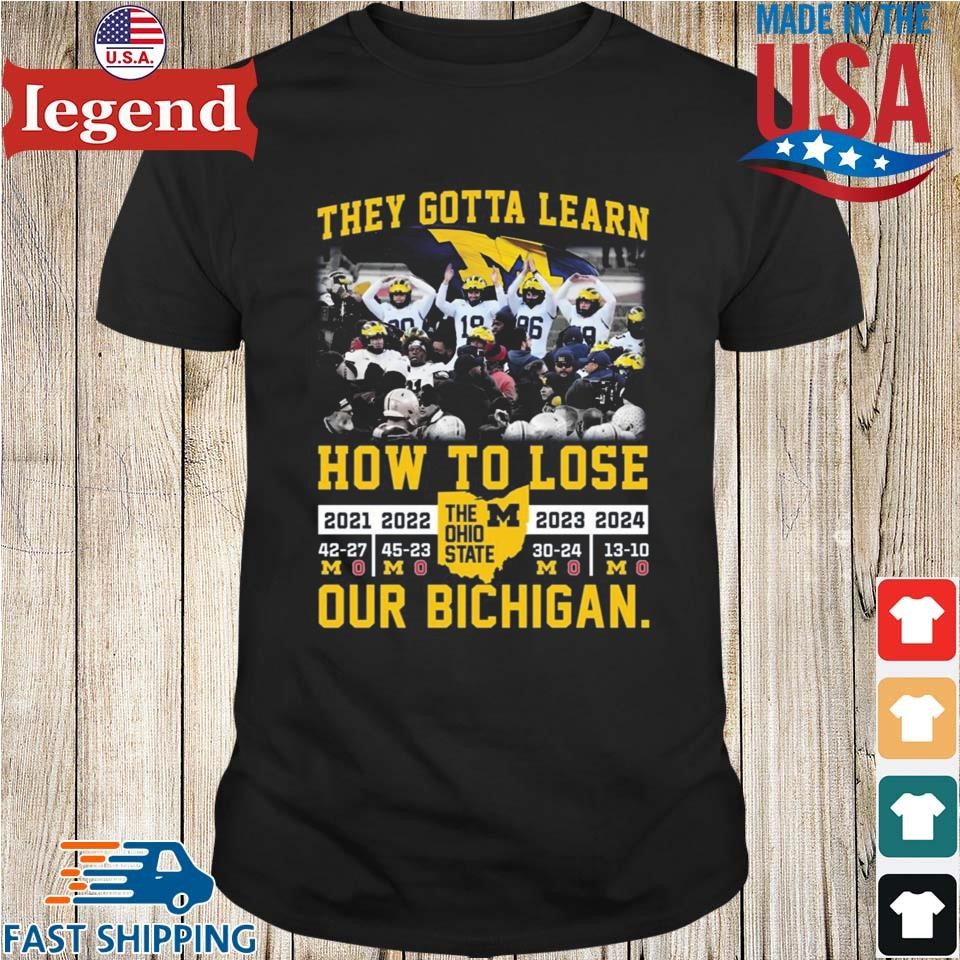 Michigan Wolverines They Gotta Learn How To Lose Our Bichigan Shirt