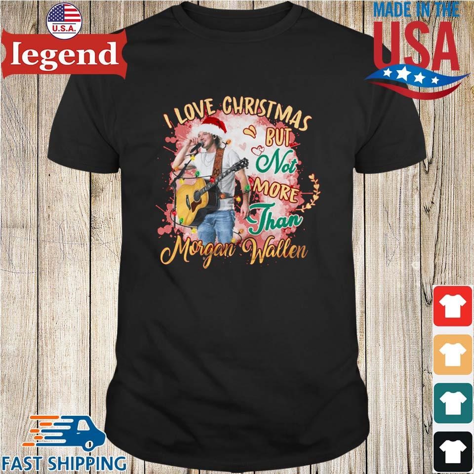 Morgan Wallen I Love Christmas But Not More Than Him Shirt