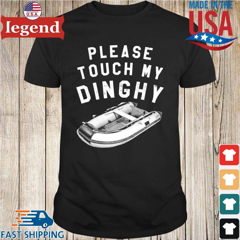 Please Touch My Dinghy Shirt