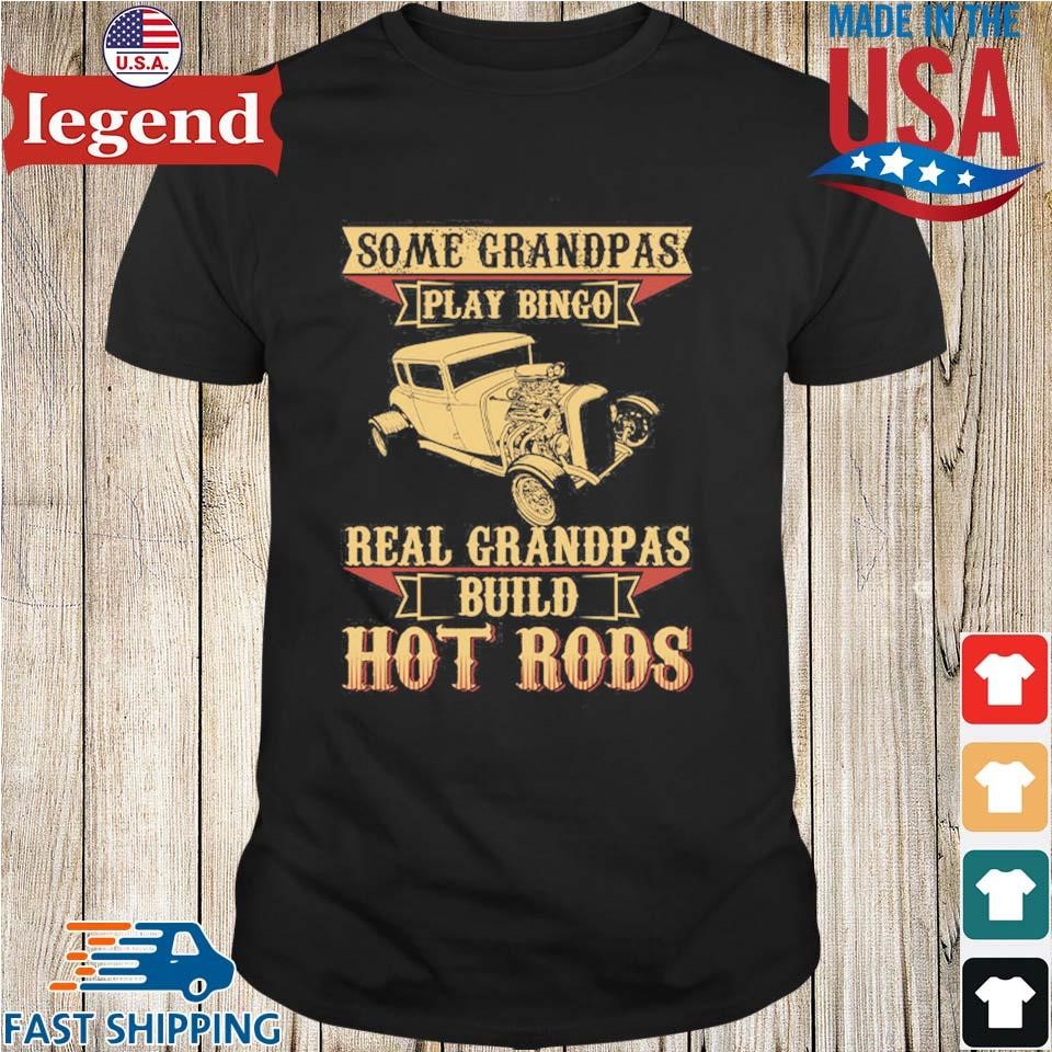 Some Grandpas Play Bingo Real Grandpas Build Hot Rods Shirt