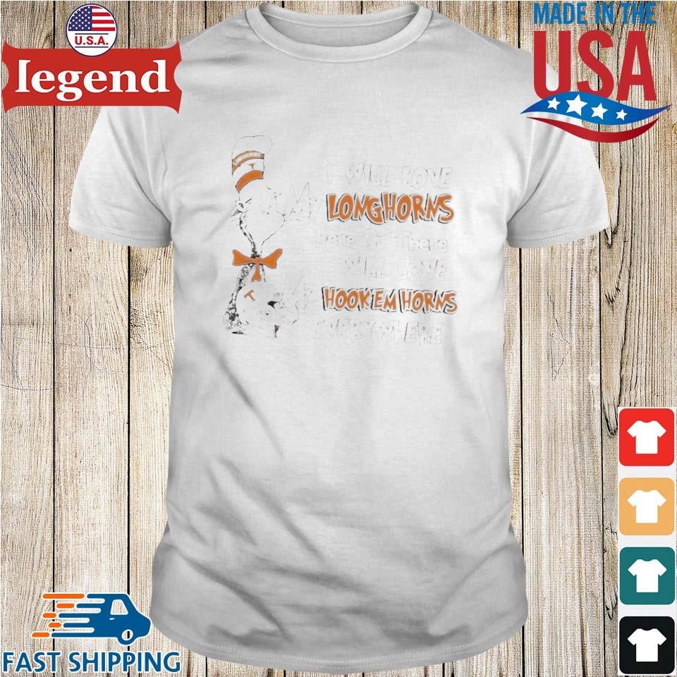 Texas Longhorns I Will Love My Longhorns Here Or There I Will Love My Hook Em Horns Everywhere Shirt