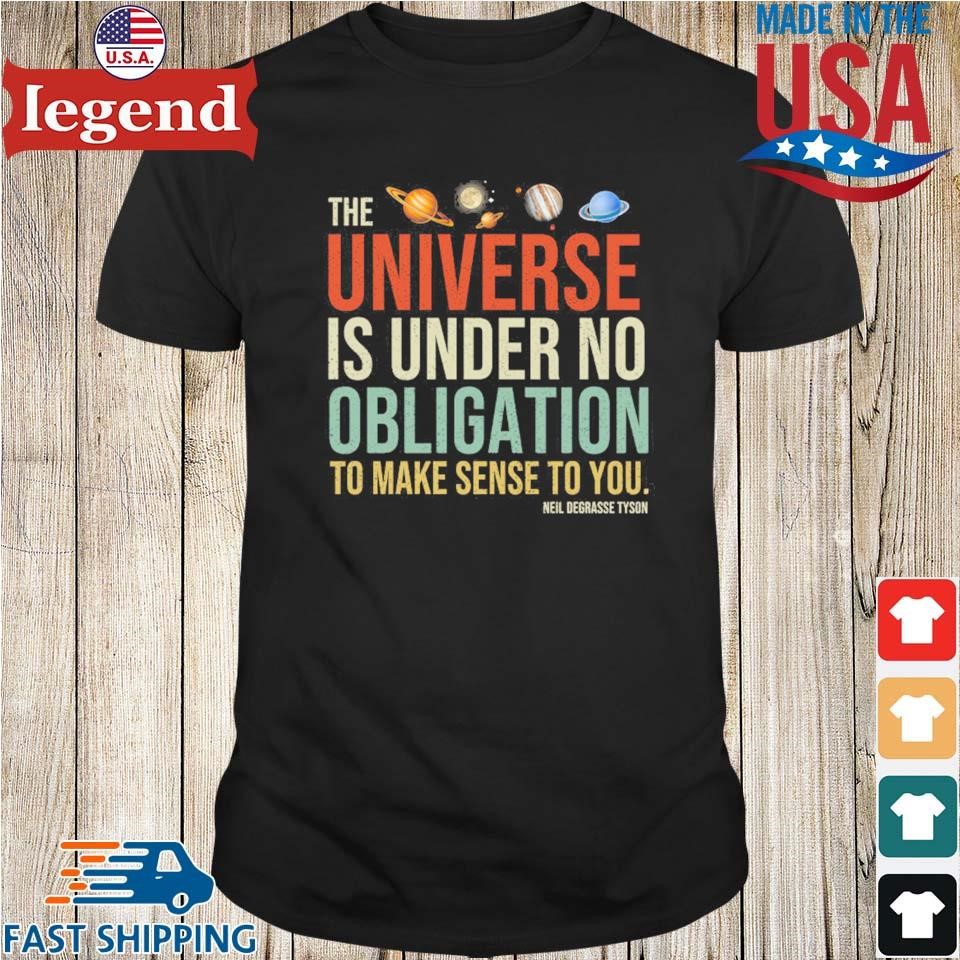 The Universe Is Under No Obligation To Make Sense To You Neil deGrasse Tyson Shirt