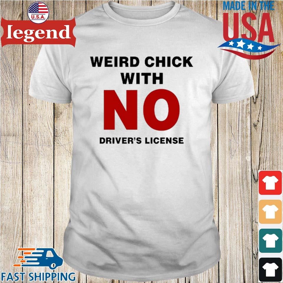 Weird Chick With No Driver's License Shirt