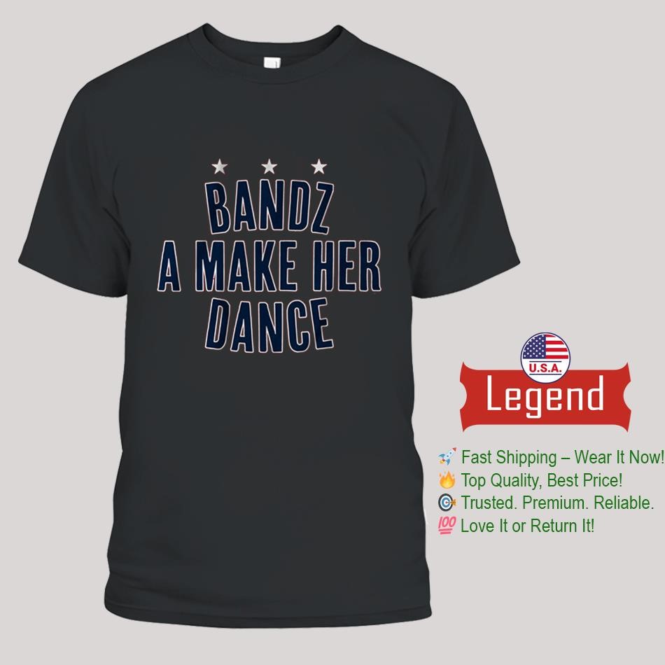 Bandz A Make Her Dance Shirt
