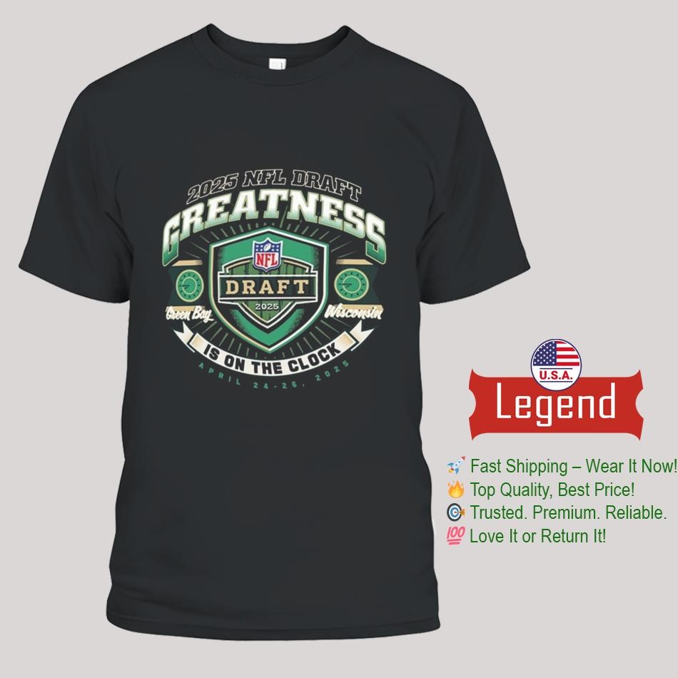 Green Bay Packers 2025 Nfl Draft Greatness Is On The Clock Shirt