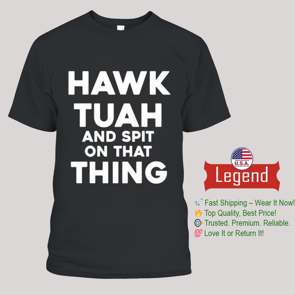 Hawk Tuah And Spit On That Thing Throat Goat Funny Meme Shirt
