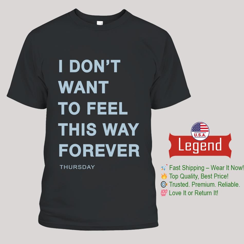 Official Thursday Band I Don't Want To Feel This Way Forever 2024 Shirt